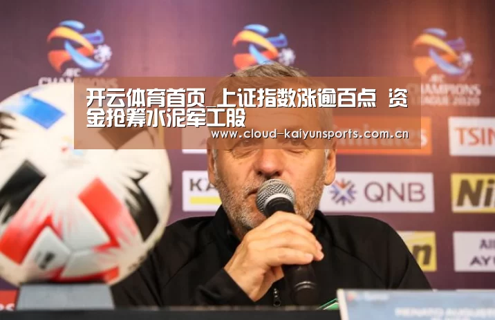 开云体育首页_上证指数涨逾百点 资金抢筹水泥军工股(图1) 开云直播