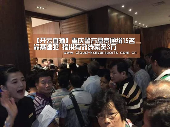 【开云直播】重庆警方悬赏通缉15名命案逃犯 提供有效线索奖3万(图1) 开云直播