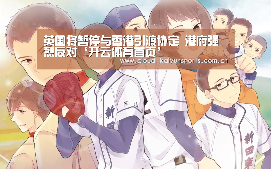 英国将暂停与香港引渡协定 港府强烈反对‘开云体育首页’(图1) 开云体育数据