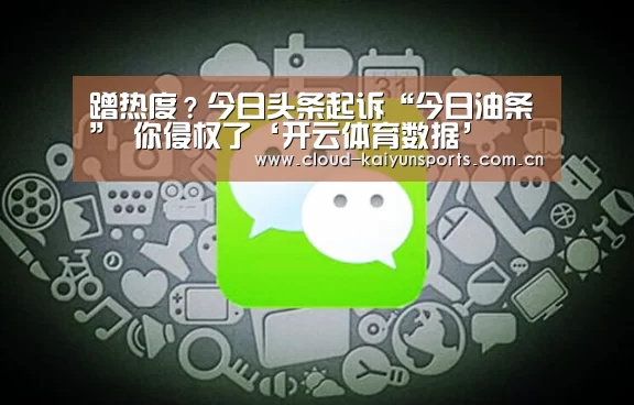蹭热度?今日头条起诉“今日油条” 你侵权了‘开云体育数据’(图4) 开云体育官网