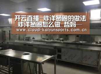 开云直播-炸洋葱圈的做法_炸洋葱圈怎么做_哲妈——爱生活爱厨房爱家人的菜谱(图3) 开云体育首页